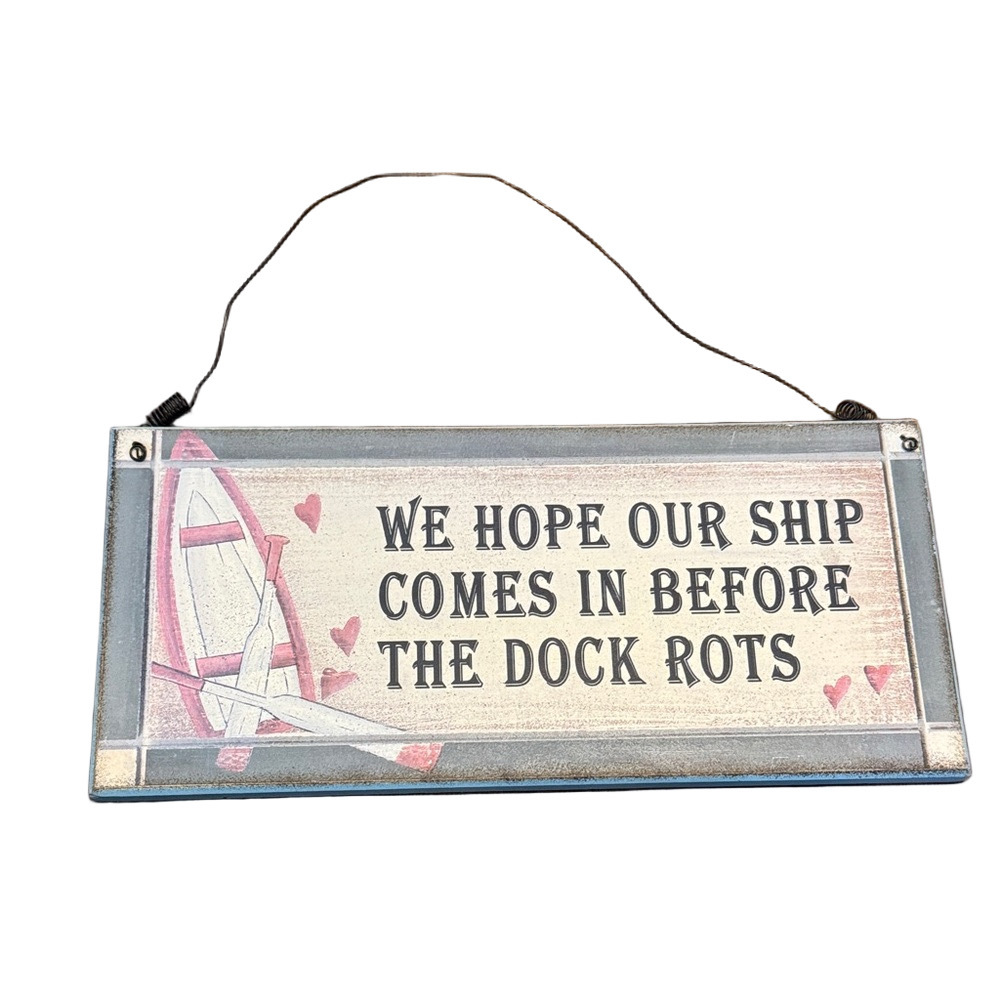 Nautical Wall Sign "We Hope Our Ship Comes in Before the Docks Rots"